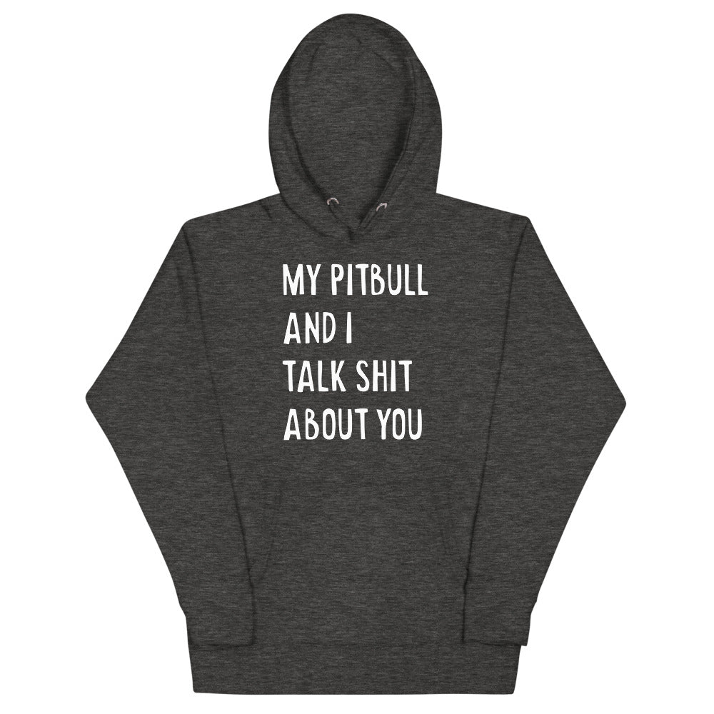 My Pitbull And I Talk Shit About You - Unisex Hoodie
