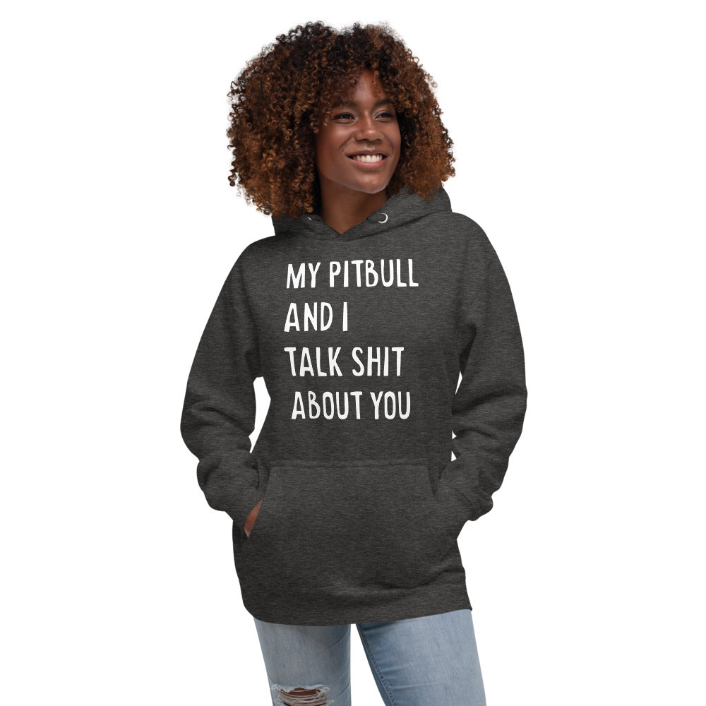 My Pitbull And I Talk Shit About You - Unisex Hoodie